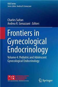 Frontiers in Gynecological Endocrinology: Volume 4: Pediatric and Adolescent Gynecological Endocrinology