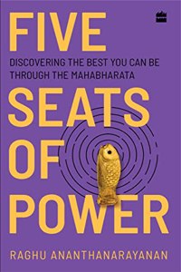 Five Seats of Power : Leadership Insights from the Mahabharata: Discovering the Best You Can Be through the Mahabharata