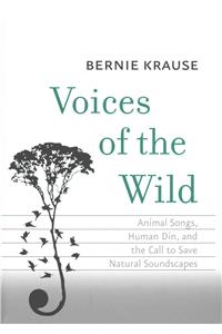 Voices of the Wild: Animal Songs, Human Din, and the Call to Save Natural Soundscapes