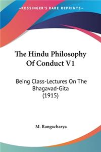 Hindu Philosophy Of Conduct V1: Being Class-Lectures On The Bhagavad-Gita (1915)