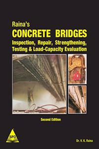 Raina?s Concrete Bridges Inspection, Repair, Strengthening, Testing & Load-Capacity Evaluation, Second Edition