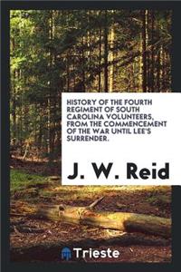 History of the Fourth Regiment of South Carolina Volunteers, from the Commencement of the War Until Lee's Surrender. Giving a Full Account of All Its Movements, Fights and Hardships of All Kinds. Also a Very Correct Account of the Travels and Fight