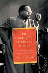 Evolution of Pragmatism in India: Ambedkar, Dewey, and the Rhetoric of Reconstruction