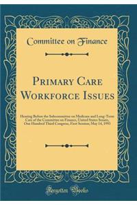 Primary Care Workforce Issues: Hearing Before the Subcommittee on Medicare and Long-Term Care of the Committee on Finance, United States Senate, One Hundred Third Congress, First Session; May 14, 1993 (Classic Reprint)