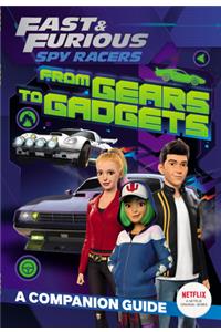 Fast & Furious: Spy Racers: From Gears to Gadgets: A Companion Guide