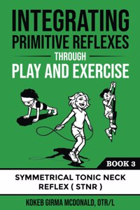 Integrating Primitive Reflexes Through Play and Exercise: An Interactive Guide to the Symmetrical Tonic Neck Reflex (STNR)