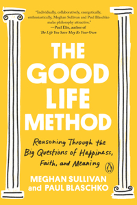 Good Life Method: Reasoning Through the Big Questions of Happiness, Faith, and Meaning