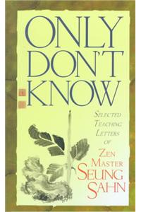 Only Don't Know: Selected Teaching Letters of Zen Master Seung Sahn