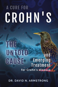 Cure for Crohn's: The untold cause and emerging treatment for Crohn's disease