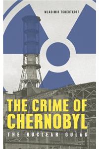 Crime of Chernobyl: The nuclear gulag