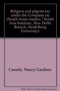 Religion and pilgrim tax under the Company raj (South Asian studies / Heidelberg University, New Delhi Branch, South Asia Institute)