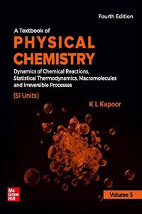 A Textbook of Physical Chemistry - Dynamics of Chemical Reactions, Statistical Thermodynamics, Macromolecules and Irreversible Processes| Volume 5 , 4th Edition