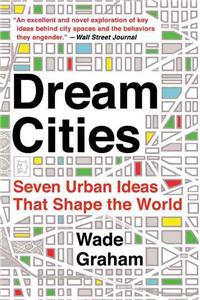 Dream Cities: Seven Urban Ideas That Shape the World