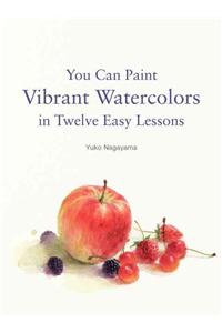 You Can Paint Vibrant Watercolors in Twelve Easy Lessons