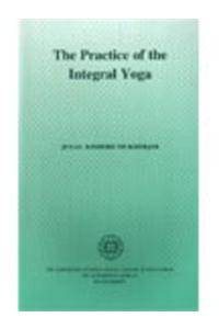 The Practice Of The Integral Yoga ; With Copious Hints For The Pilgrims Of The Path