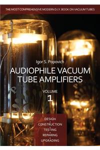 Audiophile Vacuum Tube Amplifiers - Design, Construction, Testing, Repairing & Upgrading, Volume 1