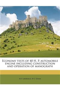 Economy Tests of 40 H. P. Automobile Engine Including Construction and Operation of Manograph