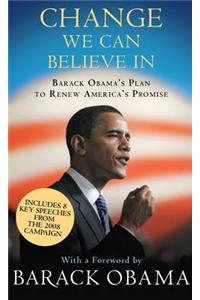 Change We Can Believe in: Barack Obama's Plan to Renew America's Promise