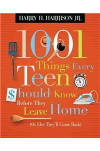 1001 Things Every Teen Should Know Before They Leave Home: (or Else They'll Come Back)