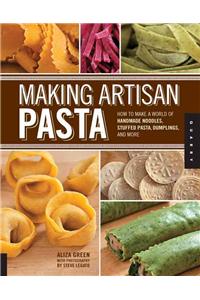 Making Artisan Pasta: How to Make a World of Handmade Noodles, Stuffed Pasta, Dumplings, and More