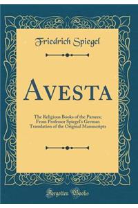 Avesta: The Religious Books of the Parsees; From Professor Spiegel's German Translation of the Original Manuscripts (Classic Reprint)