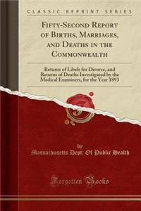 Fifty-Second Report of Births, Marriages, and Deaths in the Commonwealth: Returns of Libels for Divorce, and Returns of Deaths Investigated by the Medical Examiners, for the Year 1893 (Classic Reprint): Returns of Libels for Divorce, and Returns of Deaths Investigated by the Medical Examiners, for the Year 1893 (Classic Reprint)