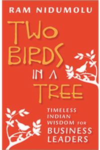 Two Birds In A Tree:Timeless Indian Wisdom For Business Leaders