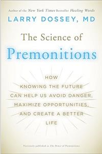 Science of Premonitions: How Knowing the Future Can Help Us Avoid Danger, Maximize Opportunities, and Cre Ate a Better Life