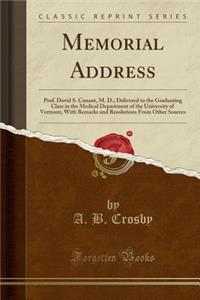 Memorial Address: Prof. David S. Conant, M. D.; Delivered to the Graduating Class in the Medical Department of the University of Vermont, with Remarks and Resolutions from Other Sources (Classic Reprint)