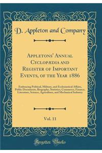 Appletons' Annual CyclopÃ¦dia and Register of Important Events, of the Year 1886, Vol. 11: Embracing Political, Military, and Ecclesiastical Affairs, Public Documents, Biography, Statistics, Commerce, Finance, Literature, Science, Agriculture, and