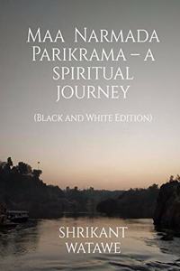 Maa Narmada Parikrama - a spiritual journey (Black and White Edition)