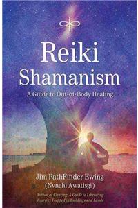 Reiki Shamanism: A Guide to Out-Of-Body Healing