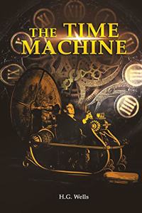 The Time Machine: H. G. Wells' recollects A Time Traveller's Journey through the Four Dimensions, the Space-Time Continuum, and Future Utopian Civilizations