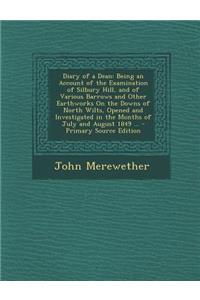 Diary of a Dean: Being an Account of the Examination of Silbury Hill, and of Various Barrows and Other Earthworks on the Downs of North Wilts, Opened and Investigated in the Months of July and August 1849 ...