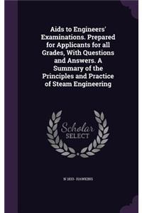 Aids to Engineers' Examinations. Prepared for Applicants for all Grades, With Questions and Answers. A Summary of the Principles and Practice of Steam Engineering