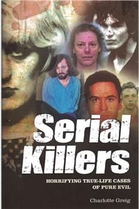 Serial Killers: Horrifying True-Life Cases of Pure Evil