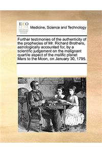 Further testimonies of the authenticity of the prophecies of Mr. Richard Brothers, astrologically accounted for, by a scientific judgement on the malignant quartile aspect of the malific planet Mars to the Moon, on January 30, 1795.