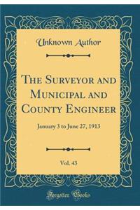 The Surveyor and Municipal and County Engineer, Vol. 43: January 3 to June 27, 1913 (Classic Reprint)