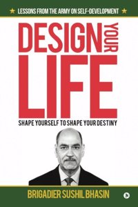 Design Your Life: Shape Yourself to Shape Your Destiny