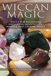 Wiccan Magic: Wicca For Beginners including Meditation, Magick and Crystal Spells