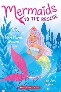 Mermaids to the Rescue #1: Nixie Makes Waves