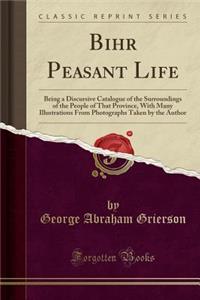 Bihār Peasant Life: Being a Discursive Catalogue of the Surroundings of the People of That Province, with Many Illustrations from Photographs Taken by the Author (Classic Reprint)