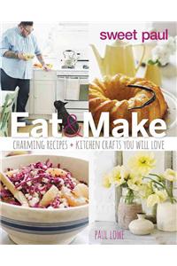 Sweet Paul Eat and Make: Charming Recipes and Kitchen Crafts You Will Love: Charming Recipes + Kitchen Crafts You Will Love