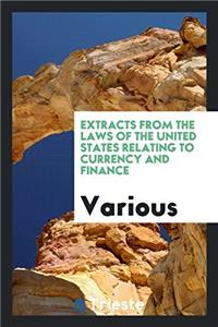 Extracts from the Laws of the United States Relating to Currency and Finance