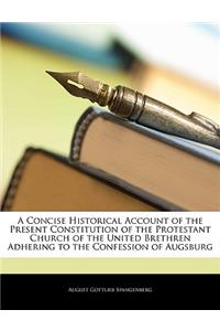 A Concise Historical Account of the Present Constitution of the Protestant Church of the United Brethren Adhering to the Confession of Augsburg