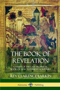 Book of Revelation: A Study of the Last Prophetic Book of New Testament Scripture