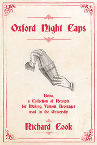 Oxford Night Caps - Being a Collection of Receipts for Making Various Beverages used in the University