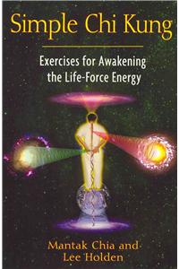 Simple Chi Kung: Exercises for Awakening the Life-Force Energy