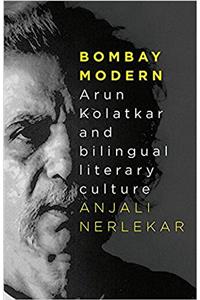 Bombay Modern: Arun Kolatkar and Bilingual Literary Culture