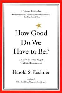 How Good Do We Have to Be?: A New Understanding of Guilt and Forgiveness